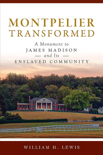Montpelier Transformed A Monument To James Madison And Its Enslaved Community William H Lewis