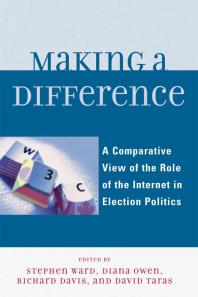 Making A Difference A Comparative View Of The Role Of The Internet In Election Politics Richard Davis Editor Diana Owen Editor Richard Davis Editor David Taras Editor