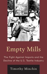 Empty Mills The Fight Against Imports And The Decline Of The Us Textile Industry Timothy J Minchin