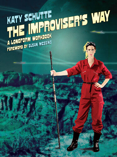 The Improvisers Way A Longform Workbook Katy Schutte