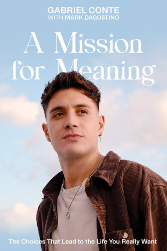 A Mission For Meaning The Choices That Lead To The Life You Really Want Gabriel Conte Mark Dagostino