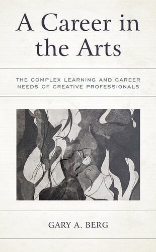A Career In The Arts The Complex Learning And Career Needs Of Creative Professionals Gary A Berg