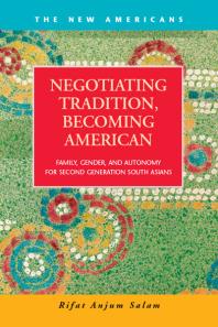 Negotiating Tradition Becoming American Family Gender And Autonomy For Second Generation South Asians 1st Edition Rifat Anjum Salam