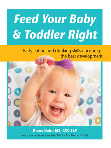Feed Your Baby And Toddler Right Early Eating And Drinking Skills Encourage The Best Development Diane Bahr