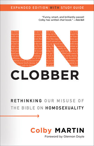 Unclobber Expanded Edition With Study Guide Rethinking Our Misuse Of The Bible On Homosexuality Colby Martin