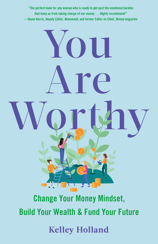 You Are Worthy Change Your Money Mindset Build Your Wealth And Fund Your Future Kelley Holland