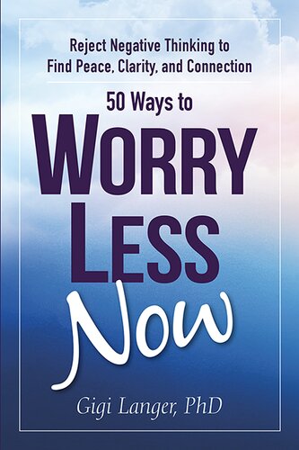 50 Ways To Worry Less Now Reject Negative Thinking To Find Peace Clarity And Connection Gigi Langer Phd
