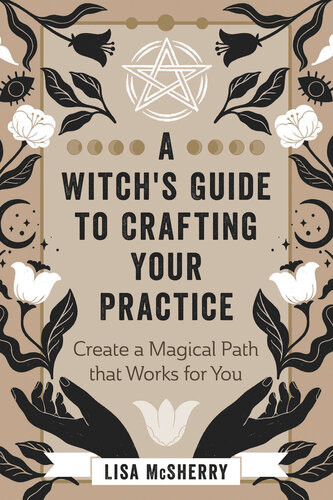 A Witchs Guide To Crafting Your Practice Create A Magical Path That Works For You Lisa Mcsherry