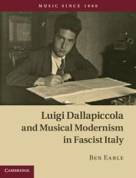 Luigi Dallapiccola And Musical Modernism In Fascist Italy Ben Earle