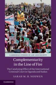 Complementarity In The Line Of Fire The Catalysing Effect Of The International Criminal Court In Uganda And Sudan Sarah M H Nouwen