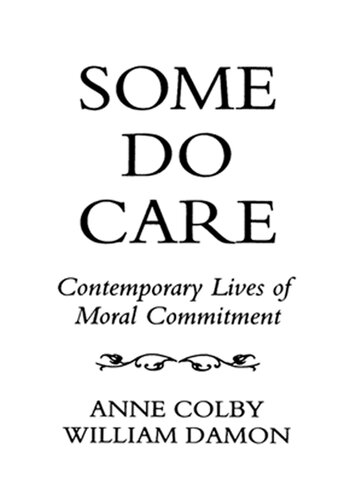 Some Do Care Contemporary Lives Of Moral Commitment Anne Colby William Damon
