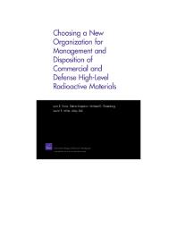 Choosing A New Organization For Management And Disposition Of Commercial And Defense Highlevel Radioactive Materials 1st Edition Lynn E Davis Debra Knopman Michael D Greenberg Laurel E Miller Abby Doll