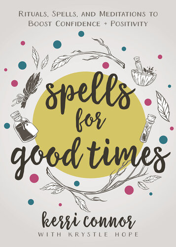 Spells For Good Times Rituals Spells Meditations To Boost Confidence Positivity Kerri Connor