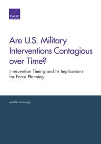 Are Us Military Interventions Contagious Over Time Intervention Timing And Its Implications For Force Planning 1st Edition Jennifer Kavanagh