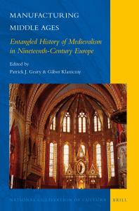 Manufacturing Middle Ages Entangled History Of Medievalism In Nineteenthcentury Europe 1st Edition Patrick J Geary Gbor Klaniczay Gbor Klaniczay