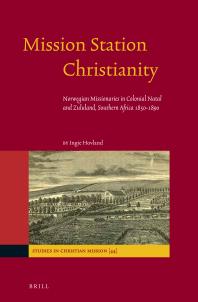 Mission Station Christianity Norwegian Missionaries In Colonial Natal And Zululand Southern Africa 18501890 1st Edition Ingie Hovland
