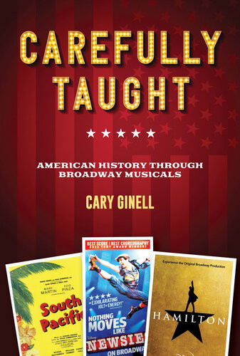 Carefully Taught American History Through Broadway Musicals Cary Ginell