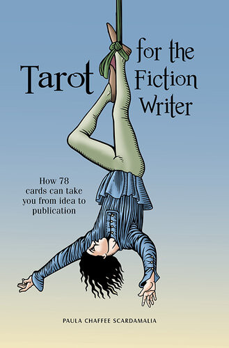 Tarot For The Fiction Writer How 78 Cards Can Take You From Idea To Publication Paula Chaffee Scardamalia