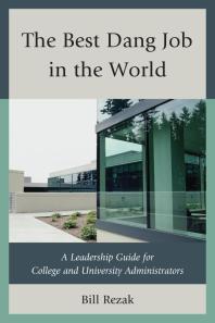 The Best Dang Job In The World A Leadership Guide For College And University Administrators William D Rezak