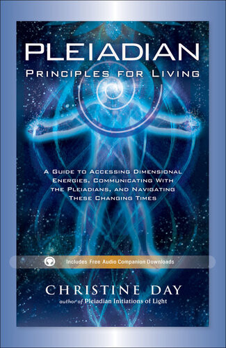 Pleiadian Principles For Living A Guide To Accessing Dimensional Energies Communiciating With The Pleiadians And Navigating These Changing Times Christine Day