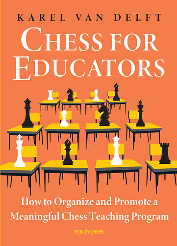 Chess For Educators How To Organize And Promote A Meaningful Chess Teaching Program Karel Van Delft