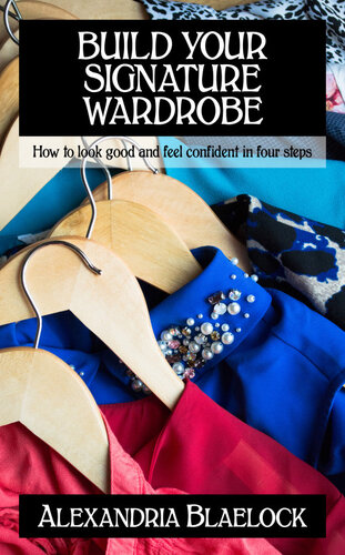 Build Your Signature Wardrobe How To Look Good And Feel Confident In Four Steps Alexandria Blaelock