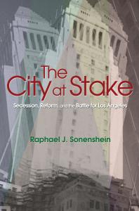 The City At Stake Secession Reform And The Battle For Los Angeles Raphael J Sonenshein
