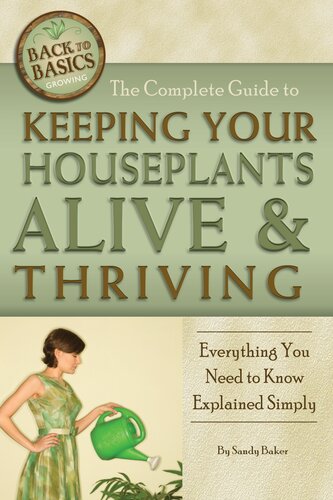 The Complete Guide To Keeping Your Houseplants Alive And Thriving Everything You Need To Know Explained Simply 1st Edition Sandy Baker