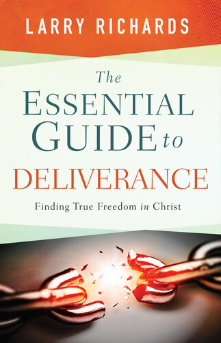 The Essential Guide To Deliverance Finding True Freedom In Christ Larry Richards