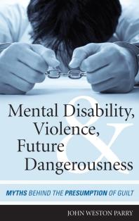 Mental Disability Violence And Future Dangerousness Myths Behind The Presumption Of Guilt John Weston Parry