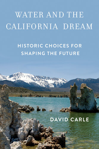 Water And The California Dream Historic Choices For Shaping The Future David Carle