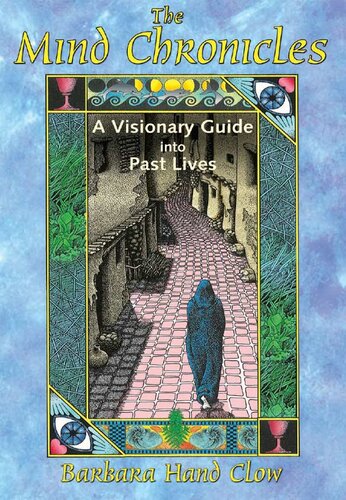 The Mind Chronicles A Visionary Guide Into Past Lives Barbara Hand Clow