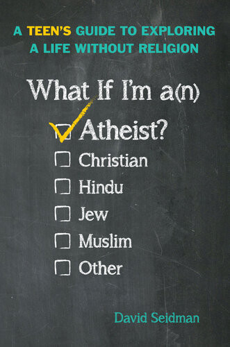 What If Im An Atheist A Teens Guide To Exploring A Life Without Religion David Seidman