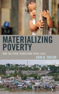 Materializing Poverty How The Poor Transform Their Lives Erin B Taylor