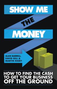 Show Me The Money How To Find The Cash To Get Your Business Off The Ground 1st Edition Alan Barrell David Gill Martin Rigby