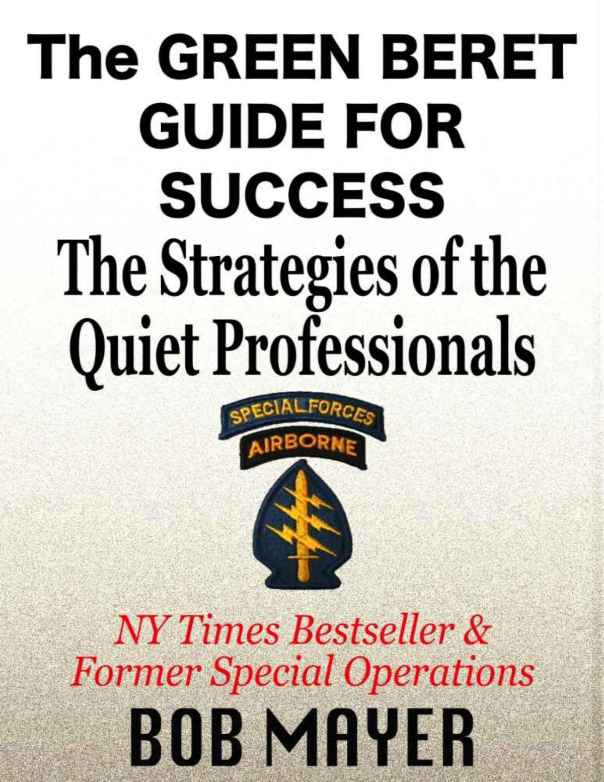 The Green Beret Guide For Success The Strategies Of The Quiet Professionals Bob Mayer