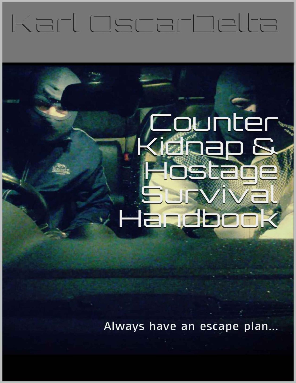 Counter Kidnap Hostage Survival Handbook Always Have An Escape Plan Karl Oscardelta