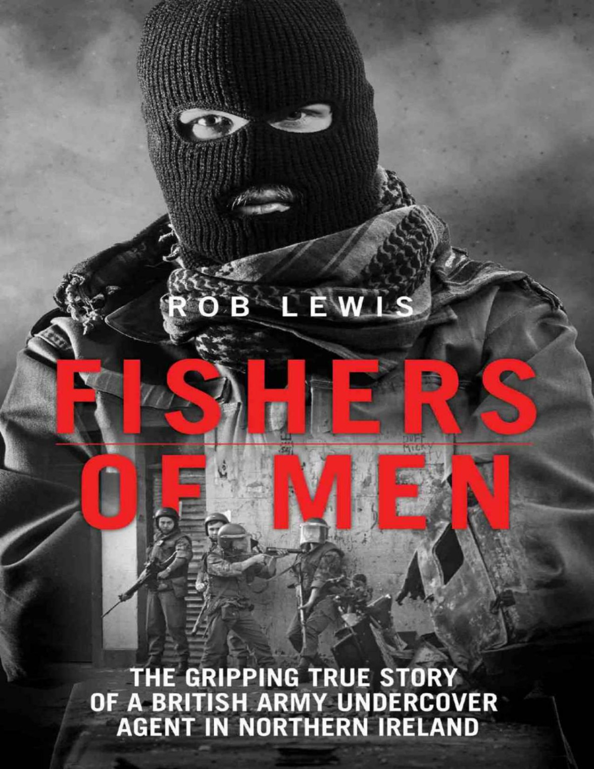 Fishers Of Men The Gripping True Story Of A British Undercover Agent In Northern Ireland Rob Lewis