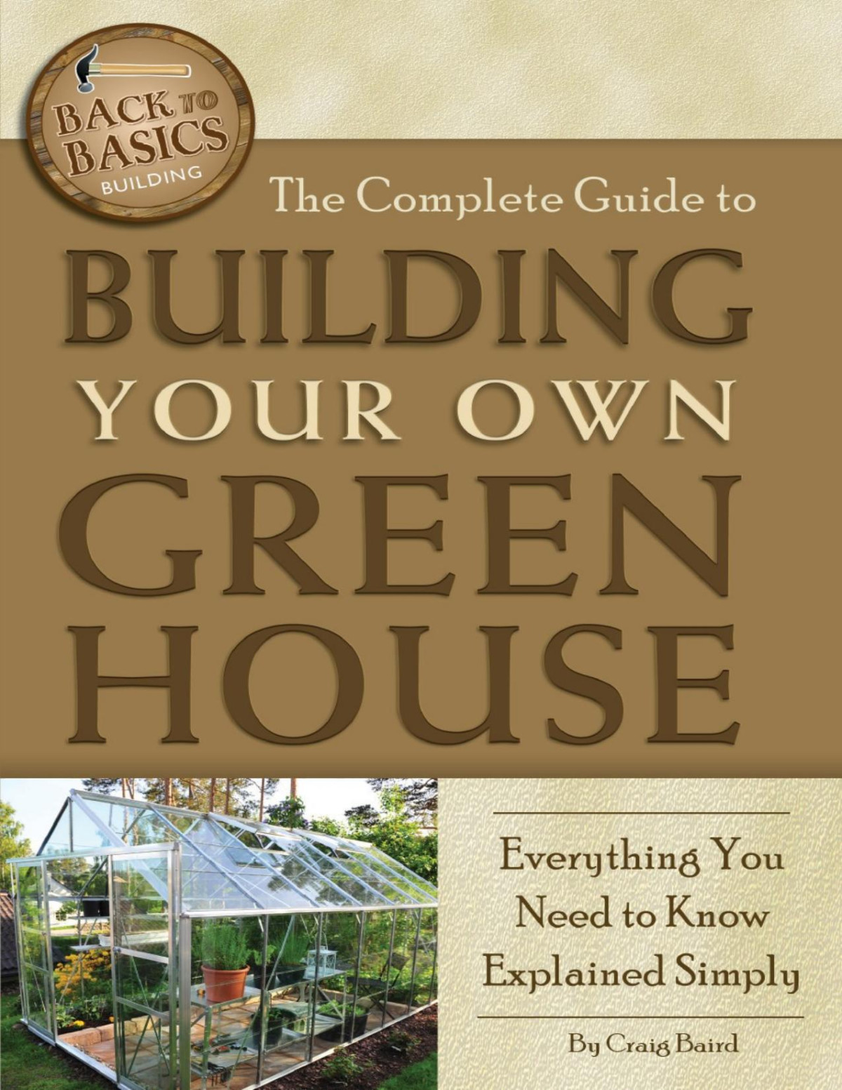 The Complete Guide To Building Your Own Greenhouse Craig Baird
