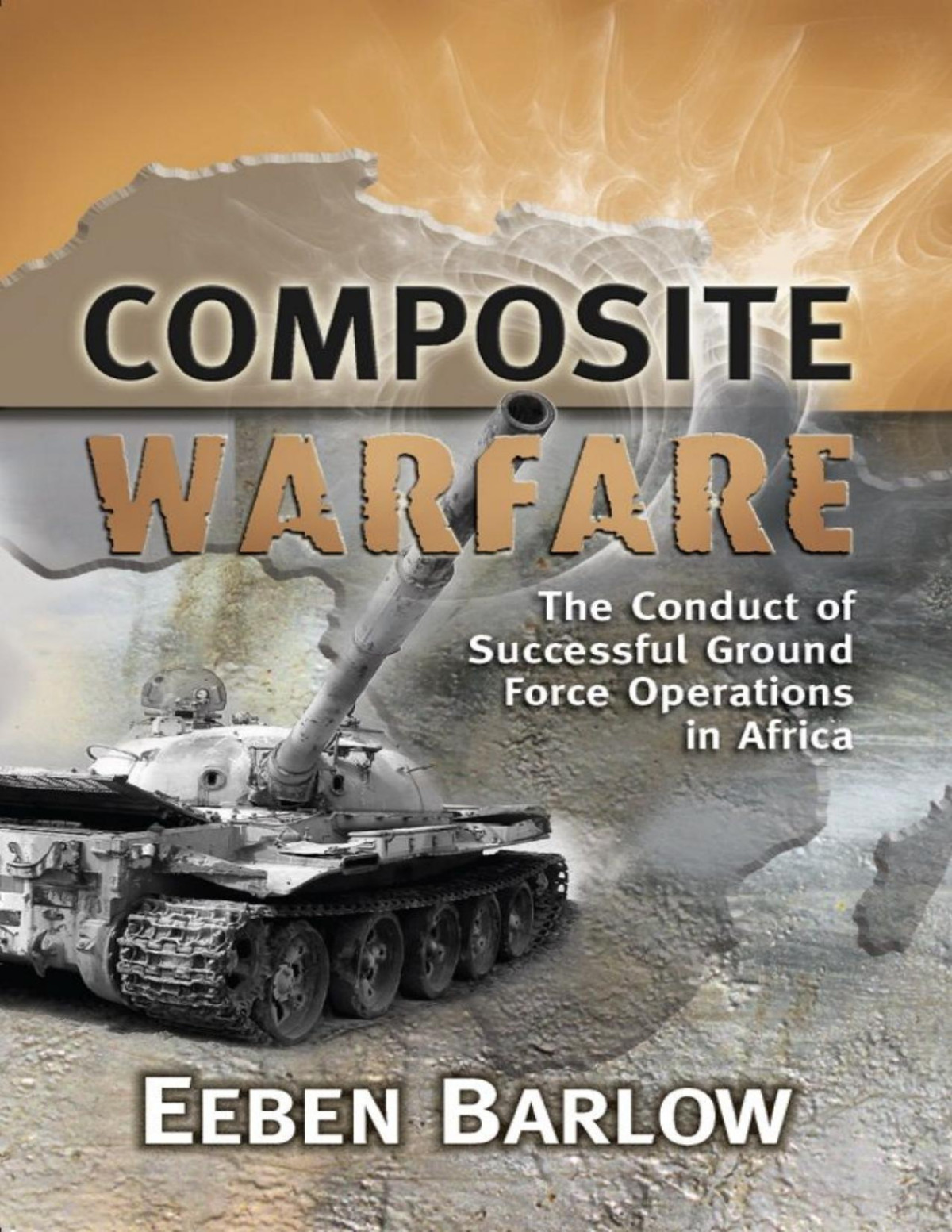 Composite Warfare The Conduct Of Successful Ground Force Operations In Africa Eeben Barlow