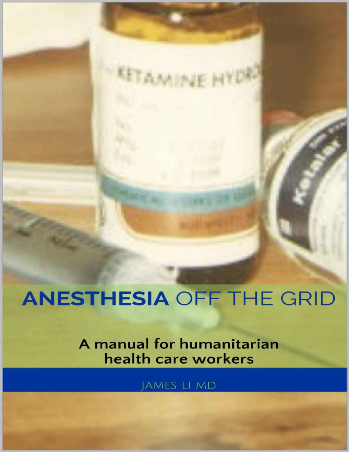 Anesthesia Off The Grid A Manual For Humanitarian Health Care Workers James Li