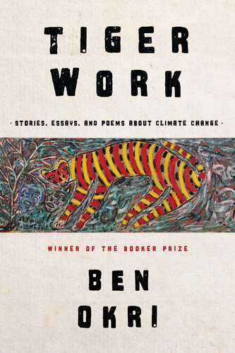 Tiger Work Poems Stories And Essays About Climate Change Ben Okri