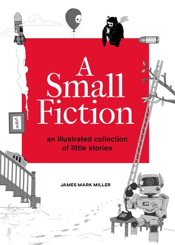 A Small Fiction An Illustrated Collection Of Little Stories James Mark Miller