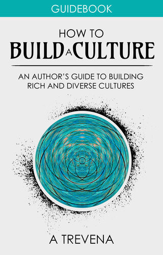 How To Build A Culture An Authors Guide To Building Rich And Diverse Cultures A Trevena
