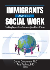 Immigrants And Social Work Thinking Beyond The Borders Of The United States Diane Drachman Ana Paulino