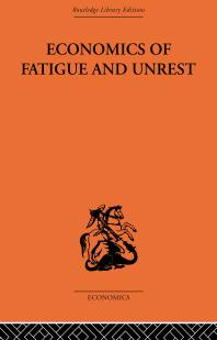 Economics Of Fatigue And Unrest And The Efficiency Of Labour In English And American Industry P Sargant Florence