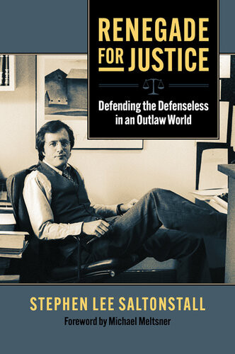 Renegade For Justice Defending The Defenseless In An Outlaw World Stephen Saltonstall Michael Meltsner