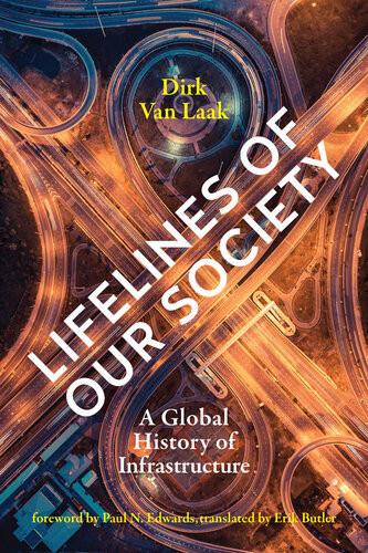 Lifelines Of Our Society A Global History Of Infrastructure Dirk Van Laak