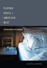 Playing House In The American West Western Womens Life Narratives 18391987 1st Edition Cathryn Halverson