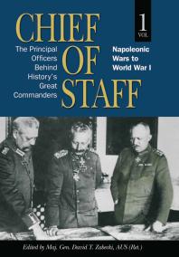 Chief Of Staff Vol 1 The Principal Officers Behind Historys Great Commanders Napoleonic Wars To World War I David Zabecki
